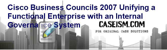 Cisco Business Councils (2007): Unifying a Functional Enterprise with an Internal Governance System Case Solution Cisco Business Councils (2007): Unifying a Functional Enterprise with an Internal Governance System Case Solution